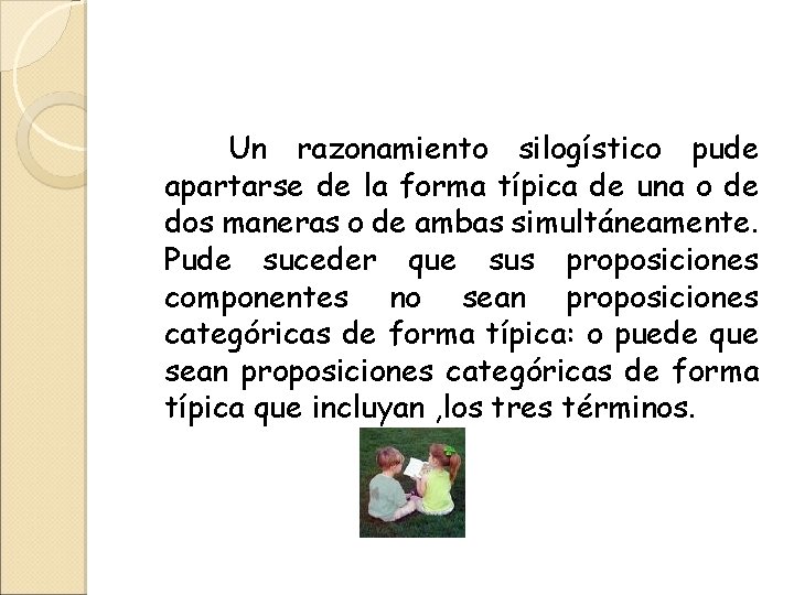 Un razonamiento silogístico pude apartarse de la forma típica de una o de dos