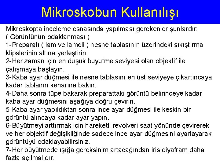 Mikroskobun Kullanılışı Mikroskopta inceleme esnasında yapılması gerekenler şunlardır: ( Görüntünün odaklanması ) 1 -Preparatı