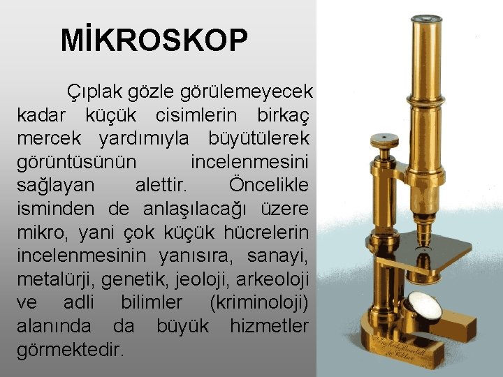 MİKROSKOP Çıplak gözle görülemeyecek kadar küçük cisimlerin birkaç mercek yardımıyla büyütülerek görüntüsünün incelenmesini sağlayan