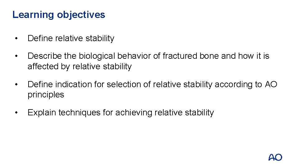 Learning objectives • Define relative stability • Describe the biological behavior of fractured bone