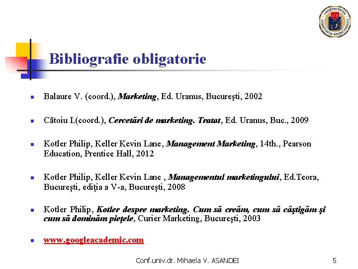 Bibliografie obligatorie n Balaure V. (coord. ), Marketing, Ed. Uranus, Bucureşti, 2002 n Cătoiu