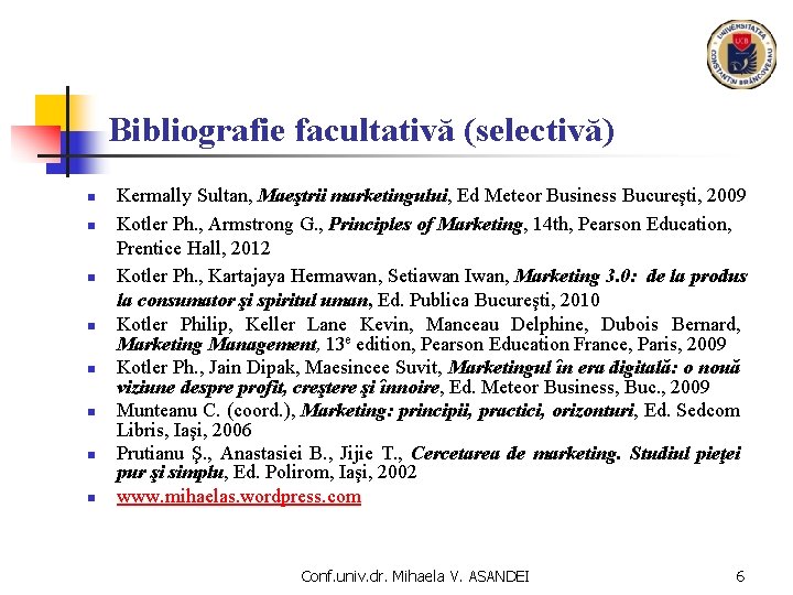 Bibliografie facultativă (selectivă) n n n n Kermally Sultan, Maeştrii marketingului, Ed Meteor Business