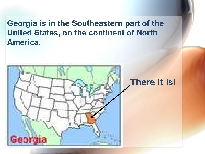 Georgia is in the Southeastern part of the United States, on the continent of