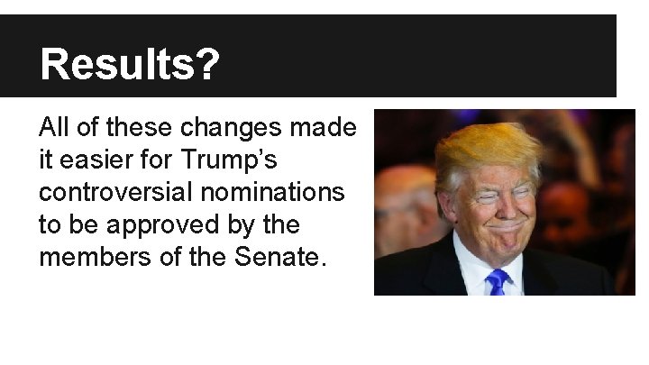 Results? All of these changes made it easier for Trump’s controversial nominations to be