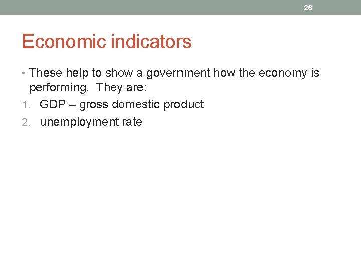 26 Economic indicators • These help to show a government how the economy is