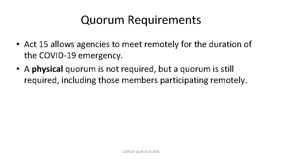 Quorum Requirements • Act 15 allows agencies to meet remotely for the duration of