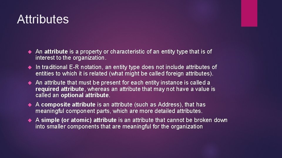 Attributes An attribute is a property or characteristic of an entity type that is