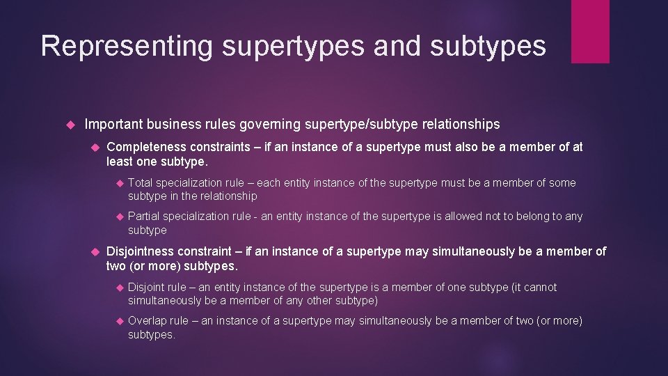Representing supertypes and subtypes Important business rules governing supertype/subtype relationships Completeness constraints – if