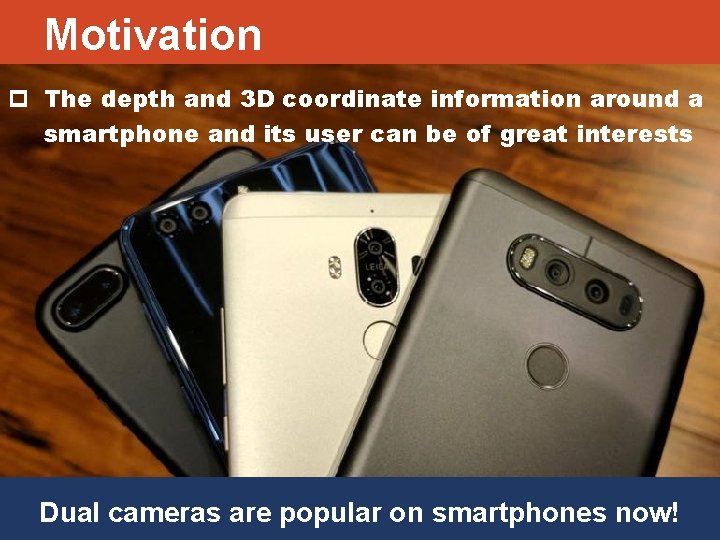 Motivation p The depth and 3 D coordinate information around a smartphone and its
