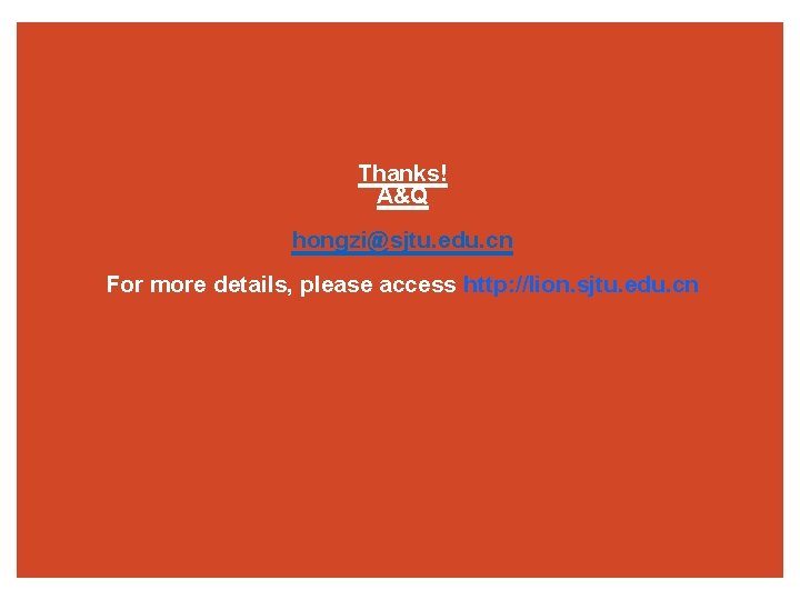 Thanks! A&Q hongzi@sjtu. edu. cn For more details, please access http: //lion. sjtu. edu.