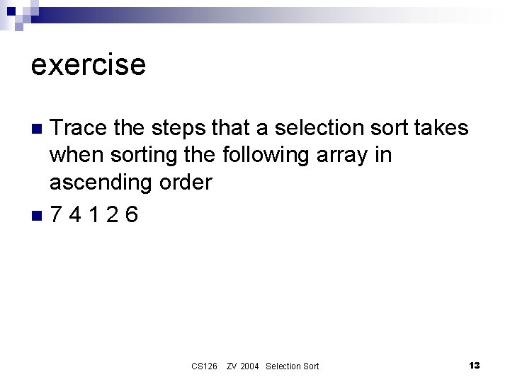 exercise Trace the steps that a selection sort takes when sorting the following array