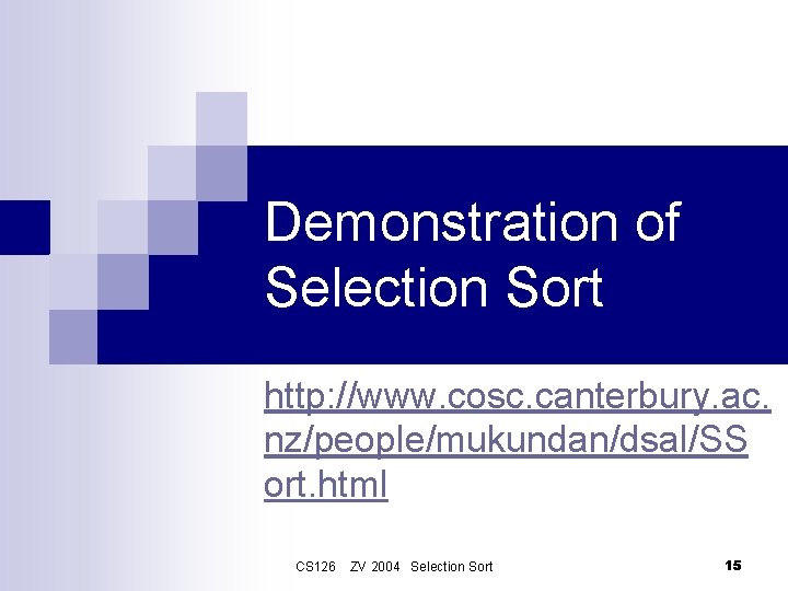 Demonstration of Selection Sort http: //www. cosc. canterbury. ac. nz/people/mukundan/dsal/SS ort. html CS 126