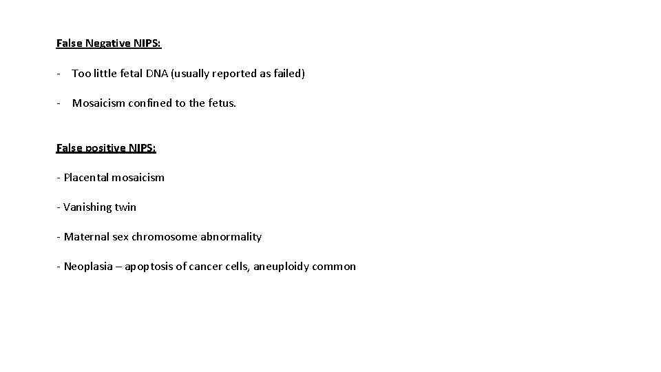 False Negative NIPS: - Too little fetal DNA (usually reported as failed) - Mosaicism