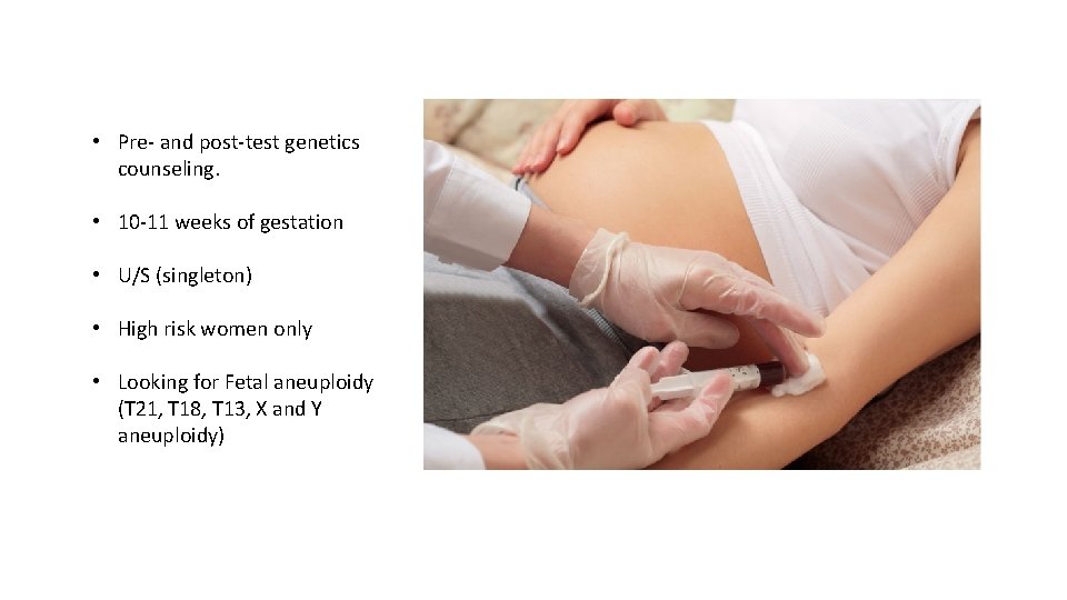  • Pre- and post-test genetics counseling. • 10 -11 weeks of gestation •