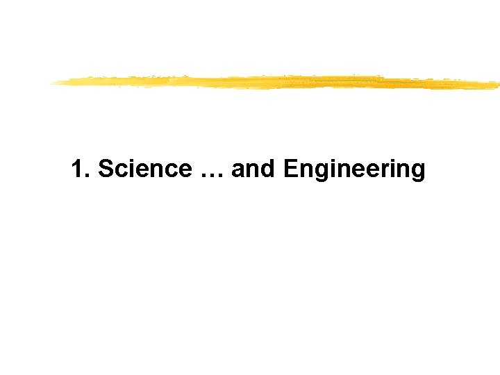 1. Science … and Engineering 