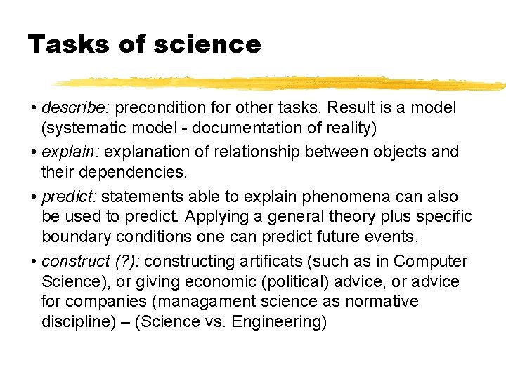 Tasks of science • describe: precondition for other tasks. Result is a model (systematic