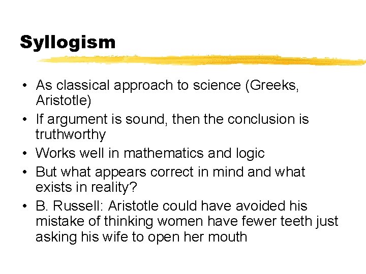 Syllogism • As classical approach to science (Greeks, Aristotle) • If argument is sound,