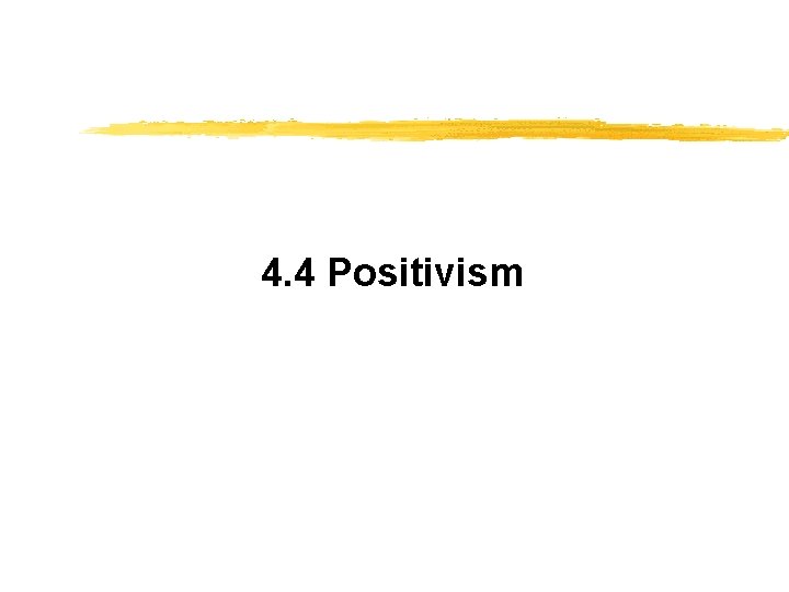 4. 4 Positivism 