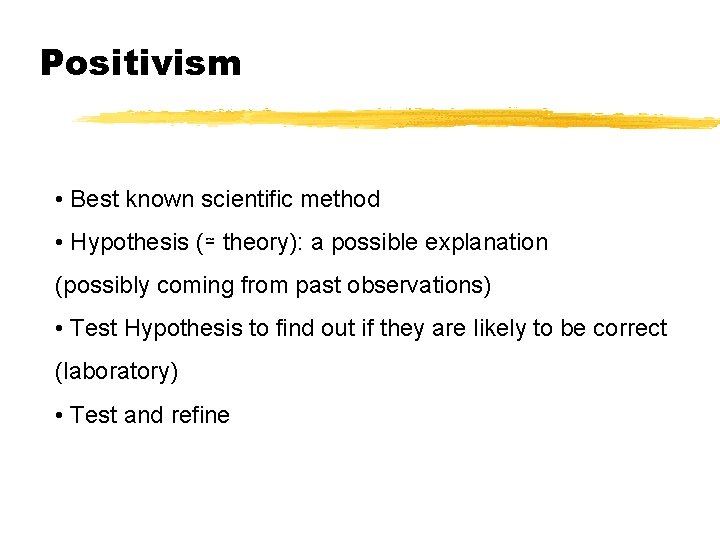 Positivism • Best known scientific method • Hypothesis (≃ theory): a possible explanation (possibly