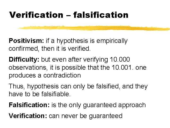 Verification – falsification Positivism: if a hypothesis is empirically confirmed, then it is verified.