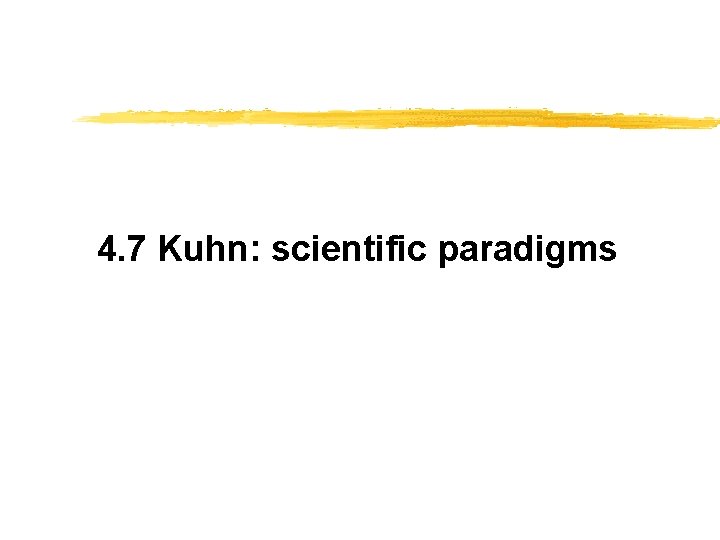 4. 7 Kuhn: scientific paradigms 