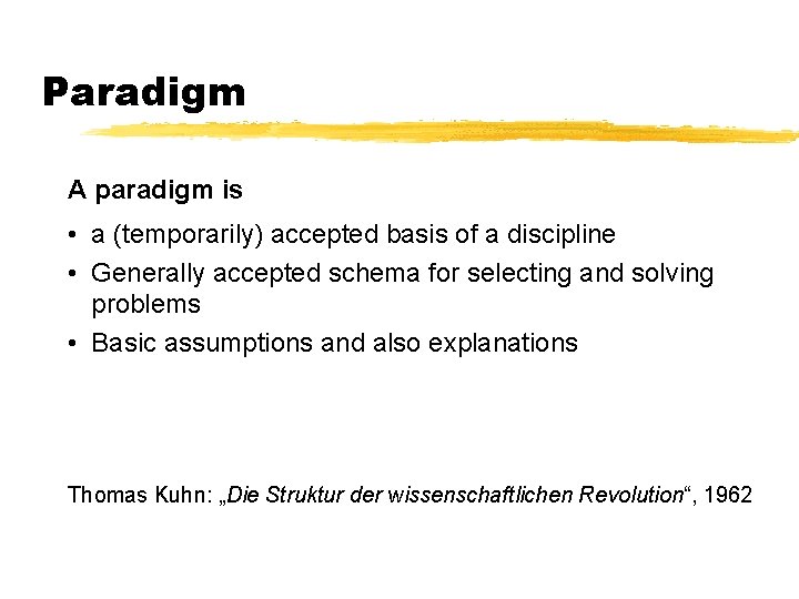 Paradigm A paradigm is • a (temporarily) accepted basis of a discipline • Generally