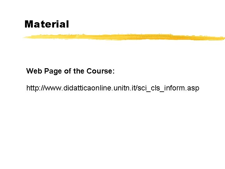 Material Web Page of the Course: http: //www. didatticaonline. unitn. it/sci_cls_inform. asp 