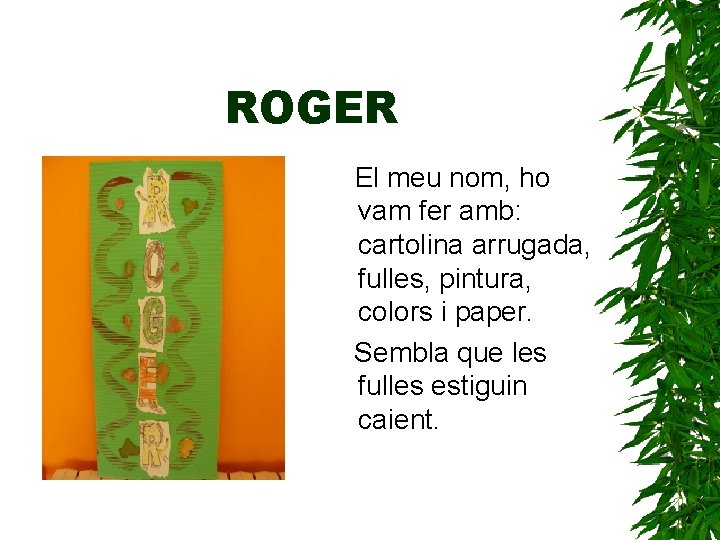 ROGER El meu nom, ho vam fer amb: cartolina arrugada, fulles, pintura, colors i