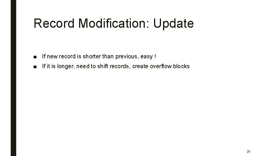 Record Modification: Update ■ If new record is shorter than previous, easy ! ■