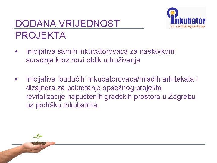 DODANA VRIJEDNOST PROJEKTA • Inicijativa samih inkubatorovaca za nastavkom suradnje kroz novi oblik udruživanja