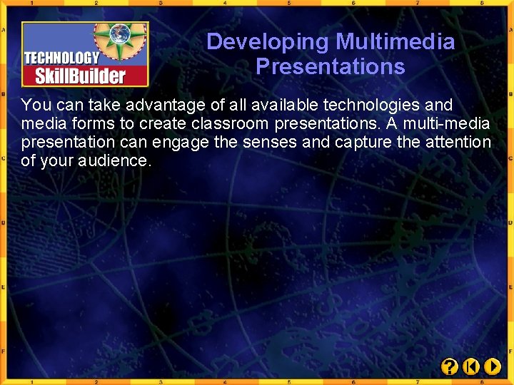 Developing Multimedia Presentations You can take advantage of all available technologies and media forms
