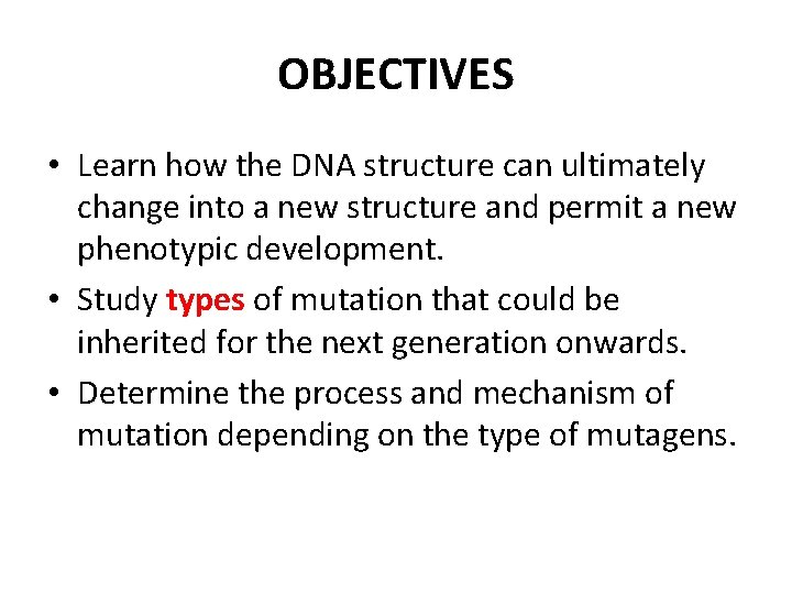 OBJECTIVES • Learn how the DNA structure can ultimately change into a new structure