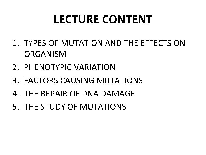 LECTURE CONTENT 1. TYPES OF MUTATION AND THE EFFECTS ON ORGANISM 2. PHENOTYPIC VARIATION