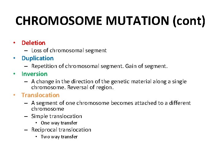 CHROMOSOME MUTATION (cont) • Deletion – Loss of chromosomal segment • Duplication – Repetition