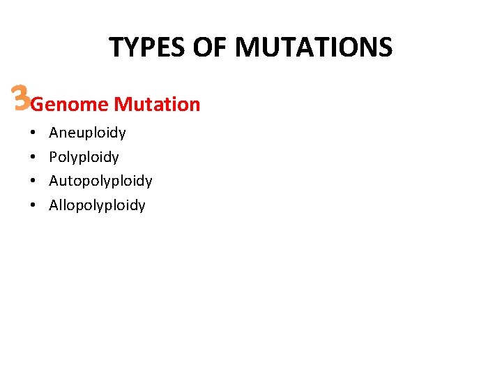 TYPES OF MUTATIONS 3 Genome Mutation • • Aneuploidy Polyploidy Autopolyploidy Allopolyploidy 