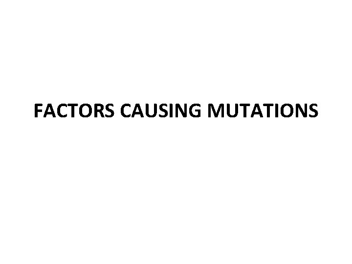 FACTORS CAUSING MUTATIONS 