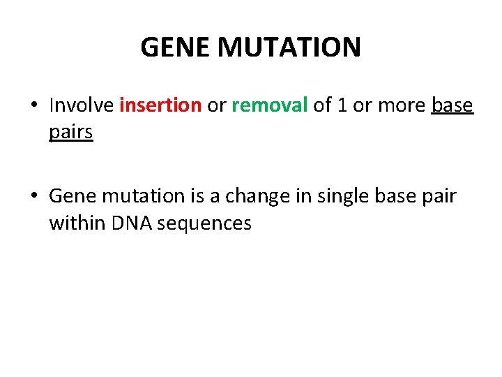GENE MUTATION • Involve insertion or removal of 1 or more base pairs •