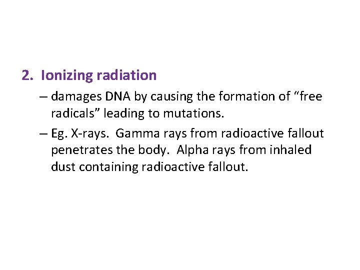 2. Ionizing radiation – damages DNA by causing the formation of “free radicals” leading