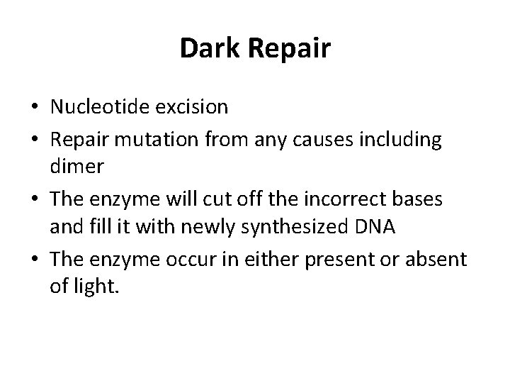 Dark Repair • Nucleotide excision • Repair mutation from any causes including dimer •