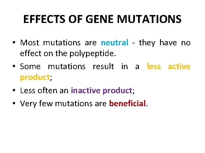 EFFECTS OF GENE MUTATIONS • Most mutations are neutral - they have no effect