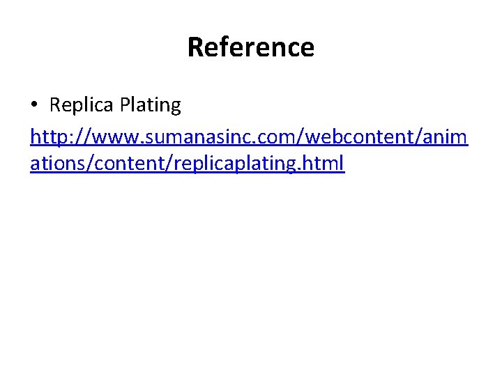 Reference • Replica Plating http: //www. sumanasinc. com/webcontent/anim ations/content/replicaplating. html 