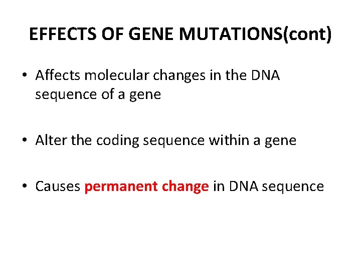 EFFECTS OF GENE MUTATIONS(cont) • Affects molecular changes in the DNA sequence of a