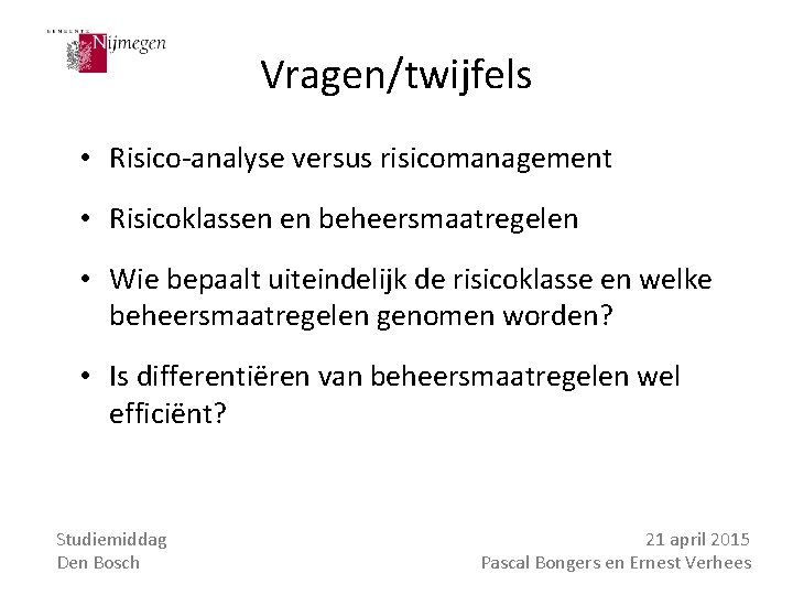 Vragen/twijfels • Risico-analyse versus risicomanagement • Risicoklassen en beheersmaatregelen • Wie bepaalt uiteindelijk de