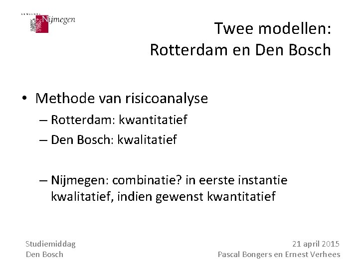 Twee modellen: Rotterdam en Den Bosch • Methode van risicoanalyse – Rotterdam: kwantitatief –