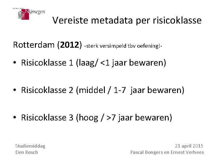 Vereiste metadata per risicoklasse Rotterdam (2012) -sterk versimpeld tbv oefening!- • Risicoklasse 1 (laag/