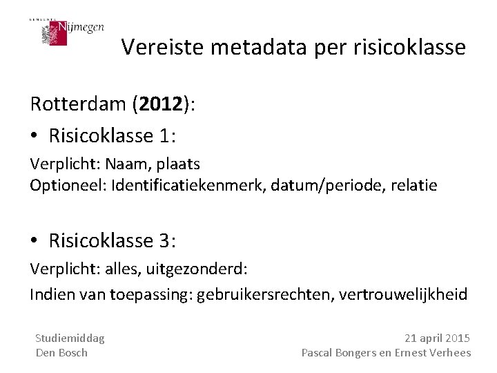 Vereiste metadata per risicoklasse Rotterdam (2012): • Risicoklasse 1: Verplicht: Naam, plaats Optioneel: Identificatiekenmerk,