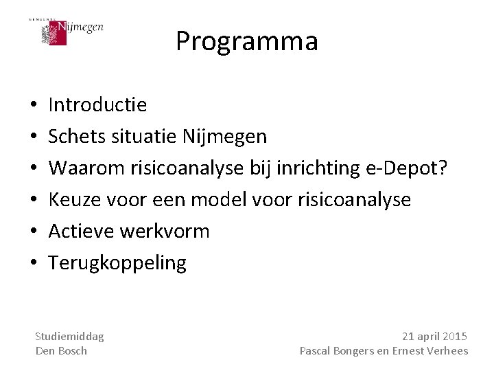 Programma • • • Introductie Schets situatie Nijmegen Waarom risicoanalyse bij inrichting e-Depot? Keuze