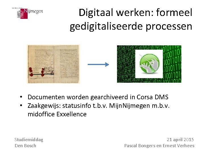 Digitaal werken: formeel gedigitaliseerde processen • Documenten worden gearchiveerd in Corsa DMS • Zaakgewijs: