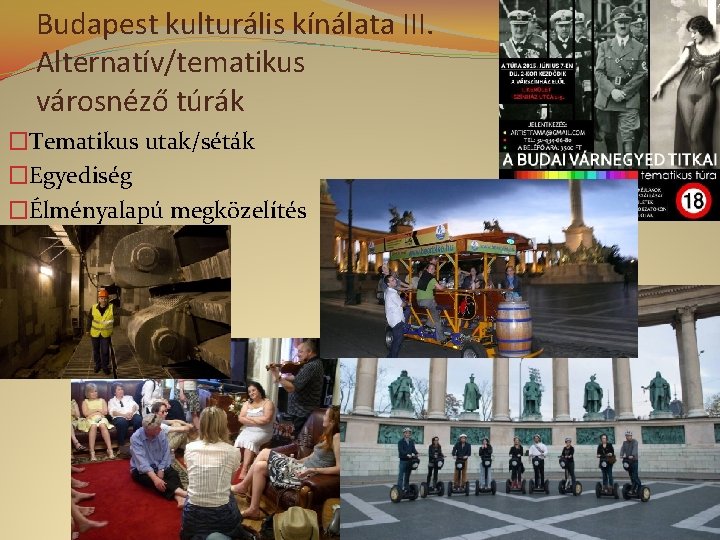 Budapest kulturális kínálata III. Alternatív/tematikus városnéző túrák �Tematikus utak/séták �Egyediség �Élményalapú megközelítés 