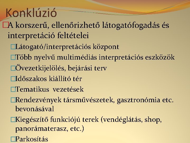 Konklúzió �A korszerű, ellenőrizhető látogatófogadás és interpretáció feltételei �Látogató/interpretációs központ �Több nyelvű multimédiás interpretációs